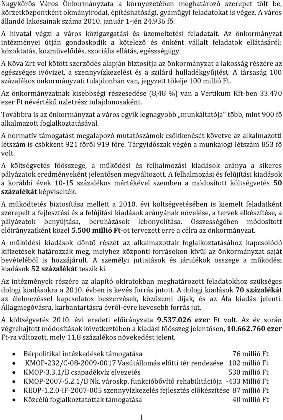 Az önkormányzat intézményei útján gondoskodik a kötelező és önként vállalt feladatok ellátásáról: közoktatás, közművelődés, szociális ellátás, egészségügy.
