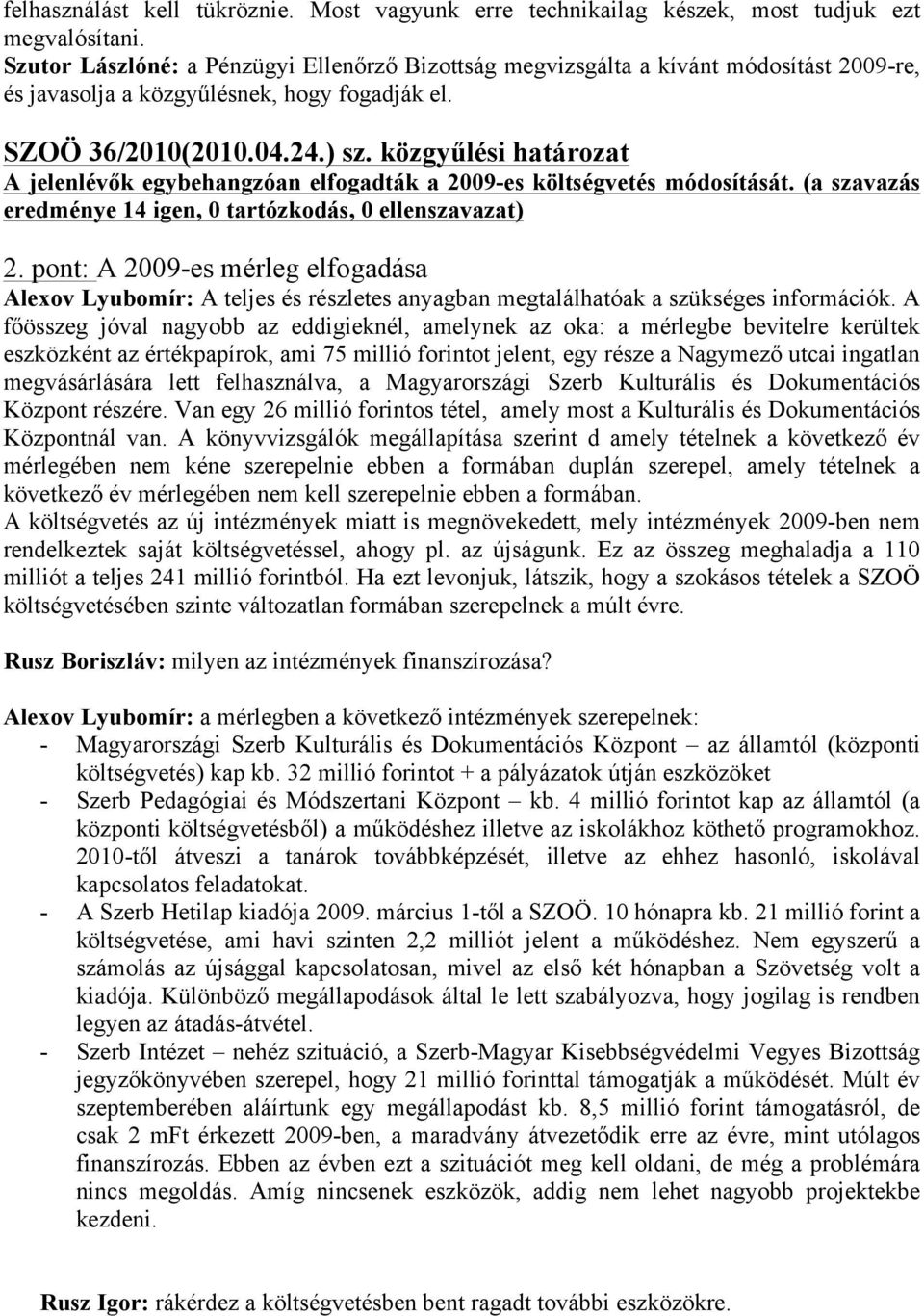 közgyűlési határozat A jelenlévők egybehangzóan elfogadták a 2009-es költségvetés módosítását. (a szavazás eredménye 14 igen, 0 tartózkodás, 0 ellenszavazat) 2.