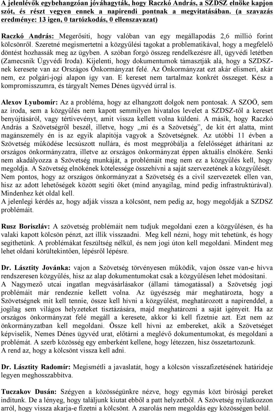 Szeretné megismertetni a közgyűlési tagokat a problematikával, hogy a megfelelő döntést hozhassák meg az ügyben. A szóban forgó összeg rendelkezésre áll, ügyvédi letétben (Zamecsnik Ügyvédi Iroda).