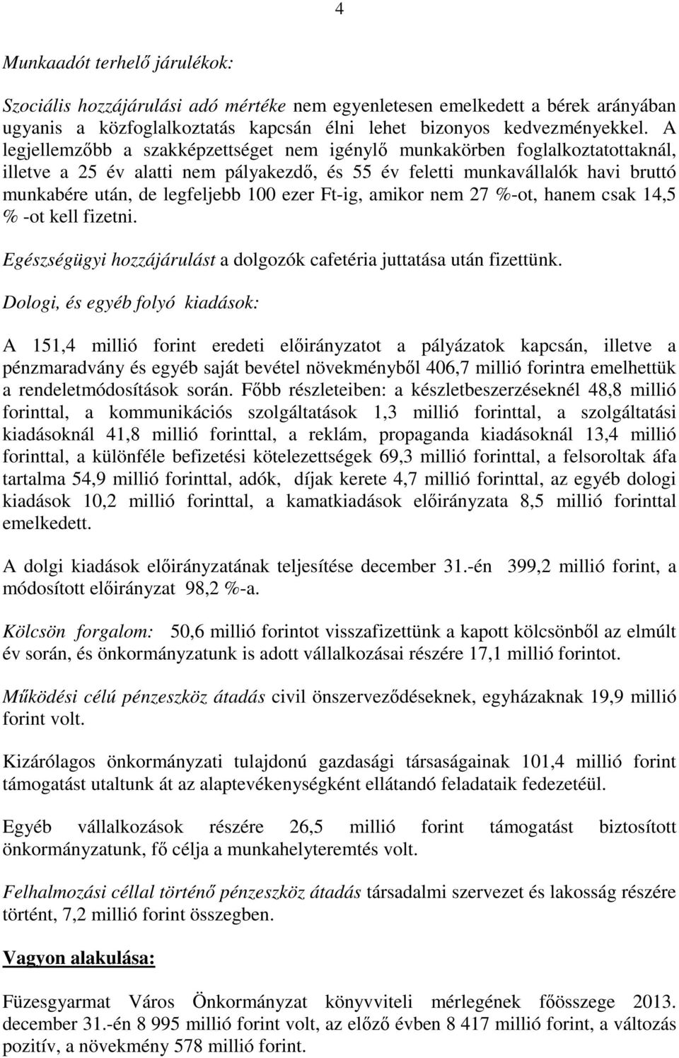 Ft-ig, amikor nem 27 %-ot, hanem csak 14,5 % -ot kell fizetni. Egészségügyi hozzájárulást a dolgozók cafetéria juttatása után fizettünk.