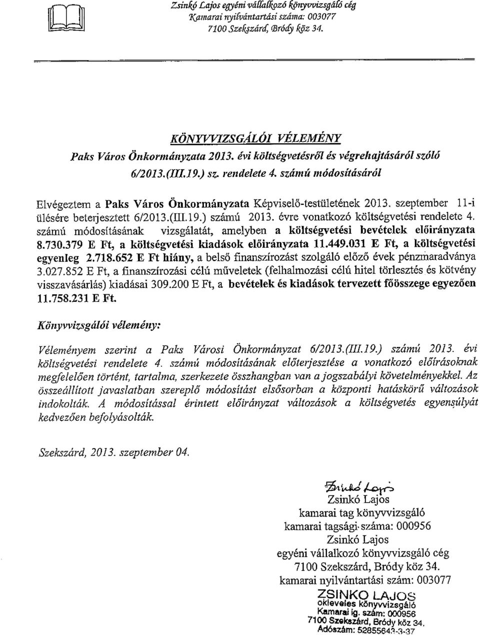 szeptember 11-i ülésére beterjesztett 6/2013.(III.19.) számú 2013. évre vonaticozó költségvetési rendelete 4. számú módosításának vizsgálatát, amelyben a költségvetési bevételek előirányzata 8.730.