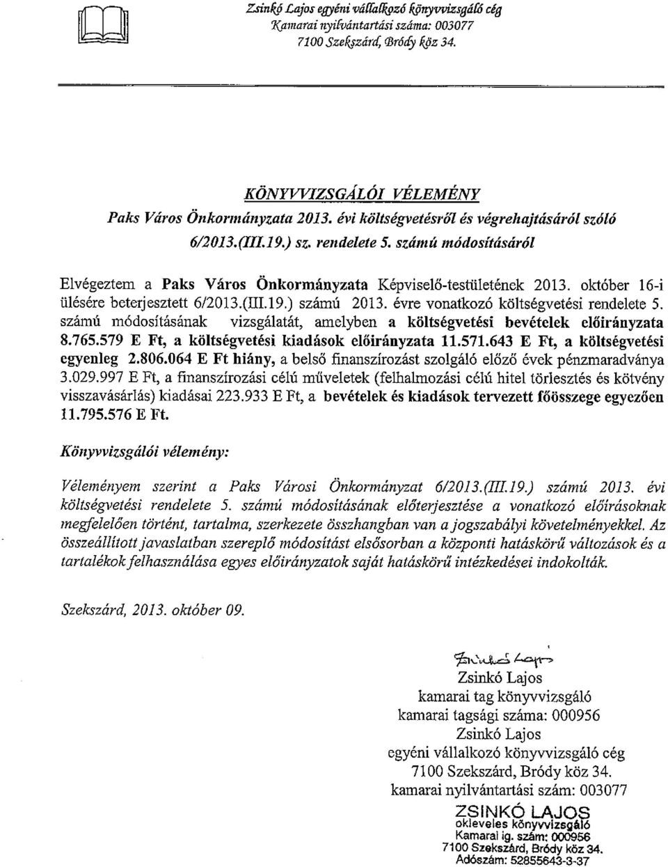 október 16-i ülésére beterjesztett 6/2013.QJL19.) számú 2013. évre vonatkozó költségvetési rendelete 5. számú módosításának vizsgálatát, amelyben a költségvetési bevételek előirányzata 8.765.