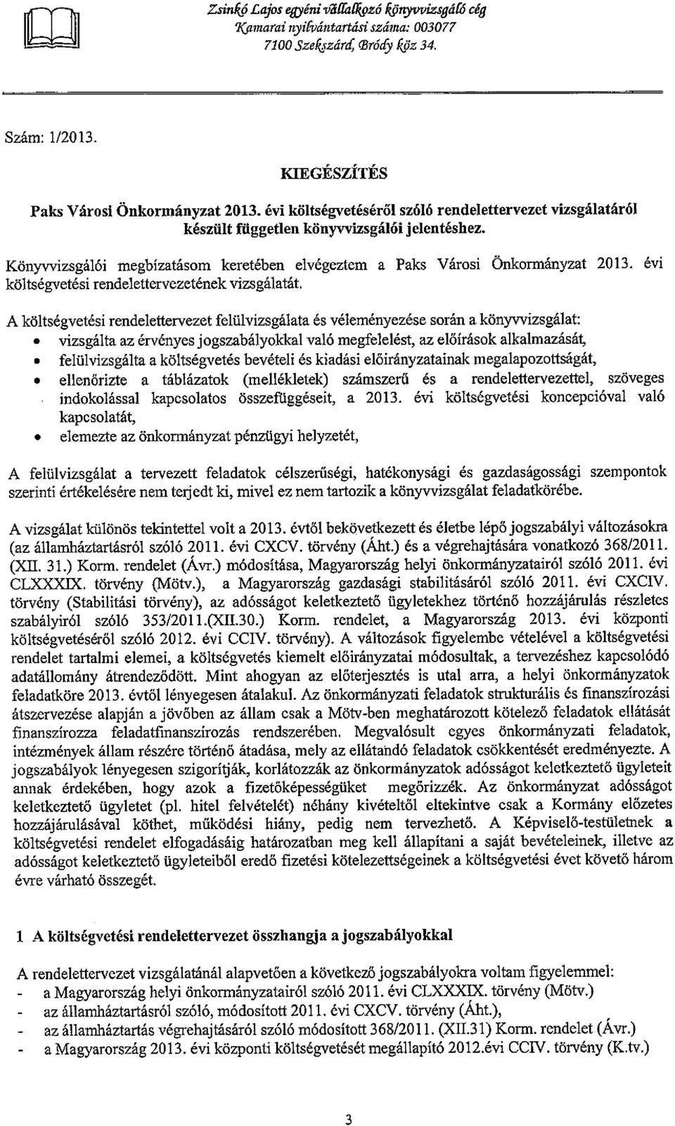 évi költségvetési rendelettervezetének vizsgálatát. A költségvetési rendelettervezet felülvizsgálata és véleményezése során a könyvvizsgálat:.