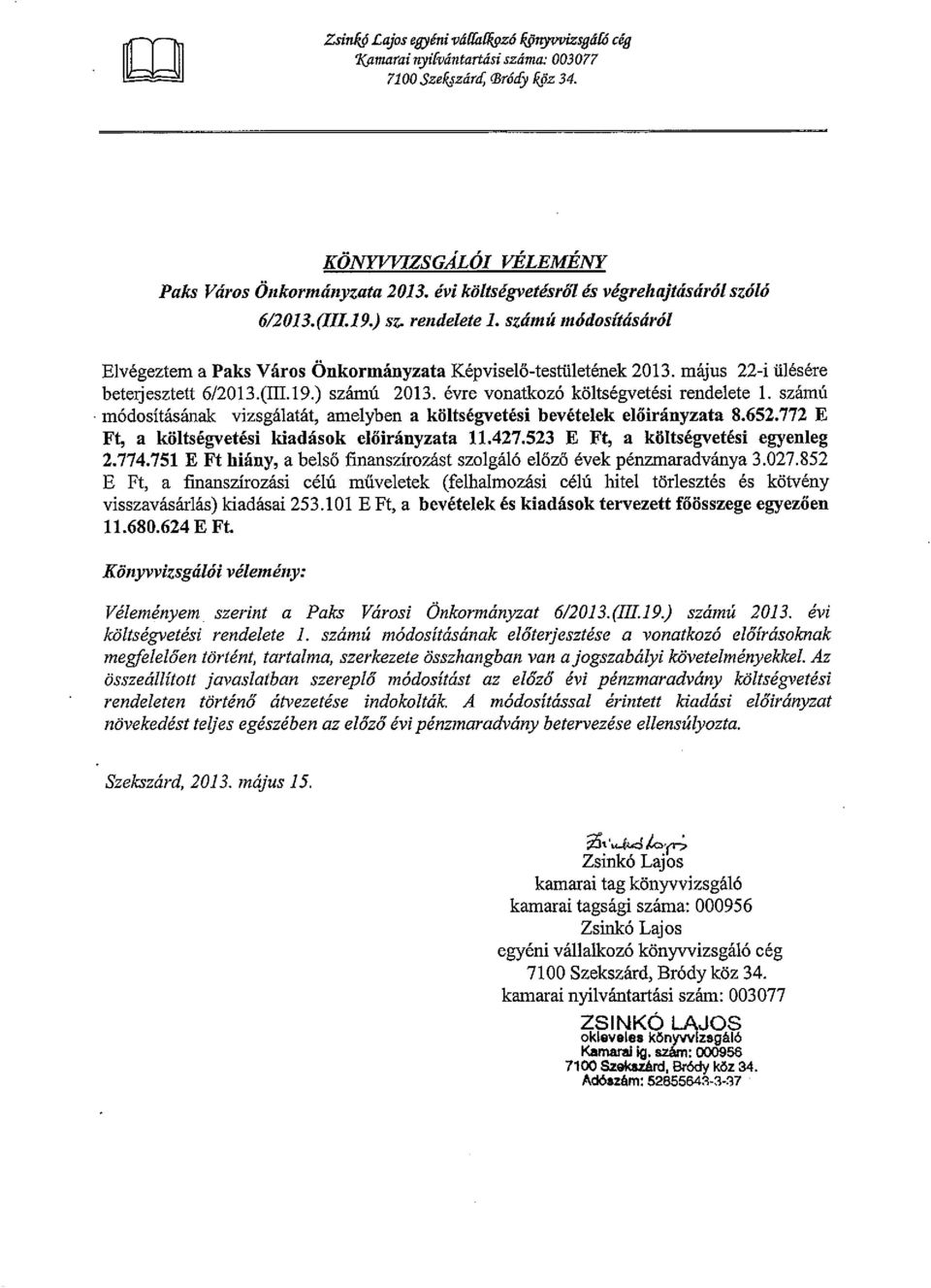 május 22-i ülésére beterjesztett 6/2013.(m.19.) számú 2013. évre vonatkozó költségvetési rendelete 1. számú módosításának vizsgálatát, amelyben a költségvetési bevételek előirányzata 8.652.