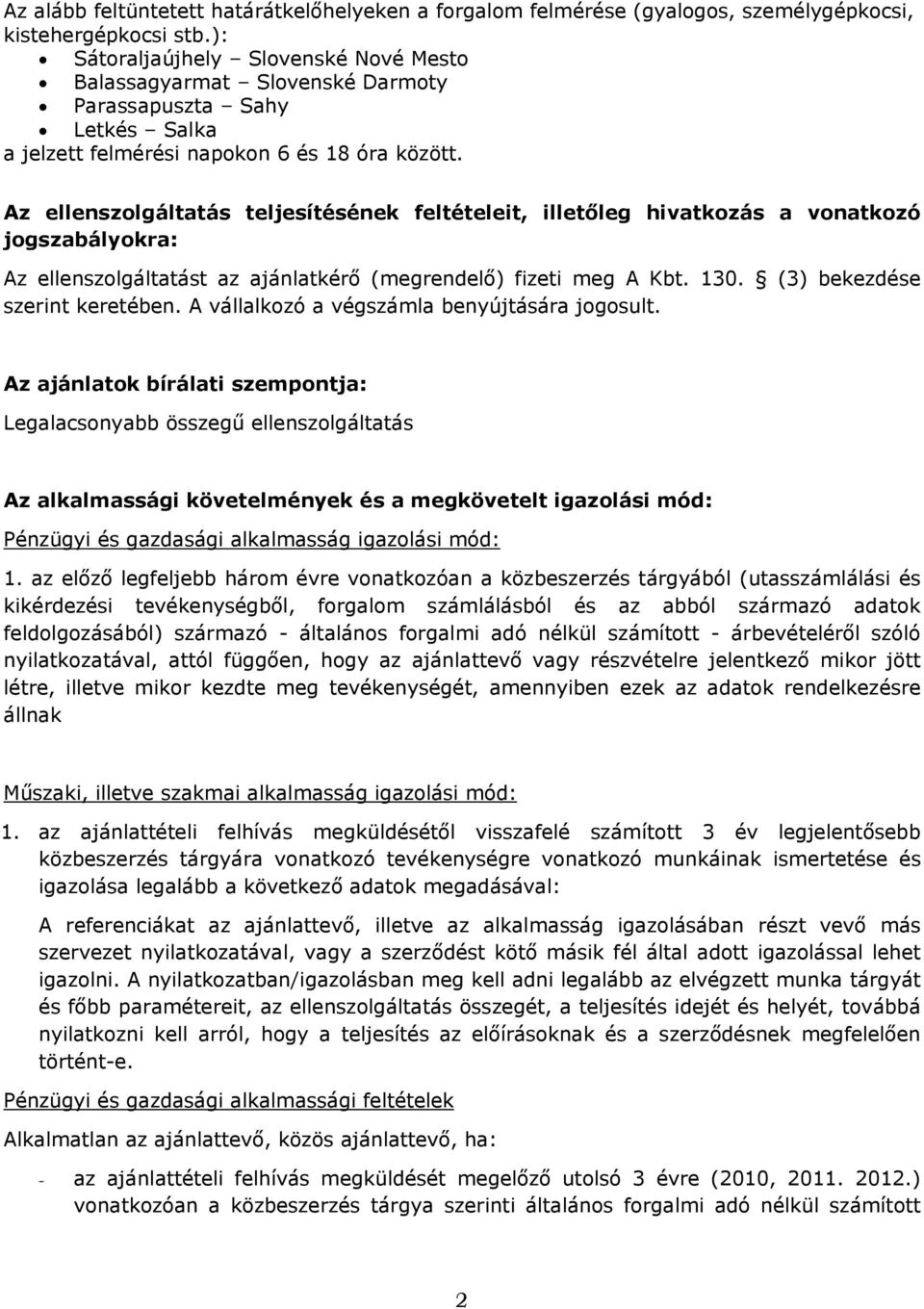 Az ellenszolgáltatás teljesítésének feltételeit, illetőleg hivatkozás a vonatkozó jogszabályokra: Az ellenszolgáltatást az ajánlatkérő (megrendelő) fizeti meg A Kbt. 130.