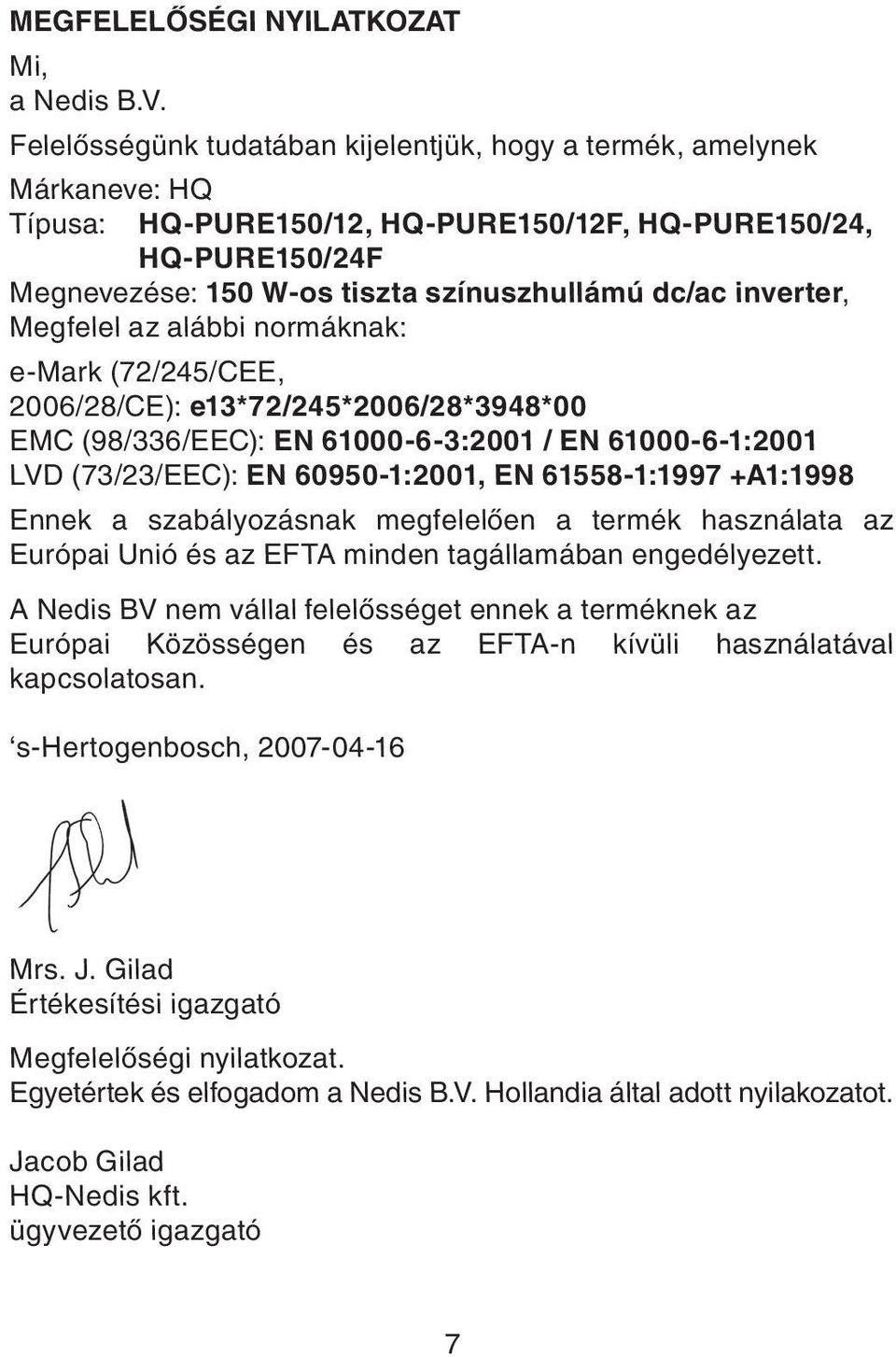 inverter, Megfelel az alábbi normáknak: e-mark (72/245/CEE, 2006/28/CE): e13*72/245*2006/28*3948*00 EMC (98/336/EEC): EN 61000-6-3:2001 / EN 61000-6-1:2001 LVD (73/23/EEC): EN 60950-1:2001, EN