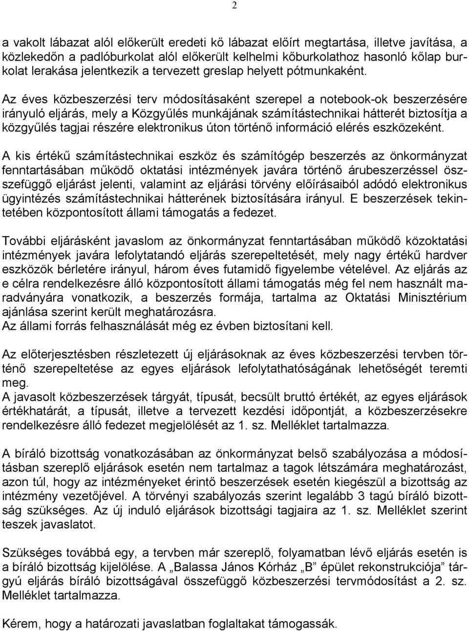 Az éves közbeszerzési terv módosításaként szerepel a notebook-ok beszerzésére irányuló eljárás, mely a Közgyűlés munkájának számítástechnikai hátterét biztosítja a közgyűlés tagjai részére