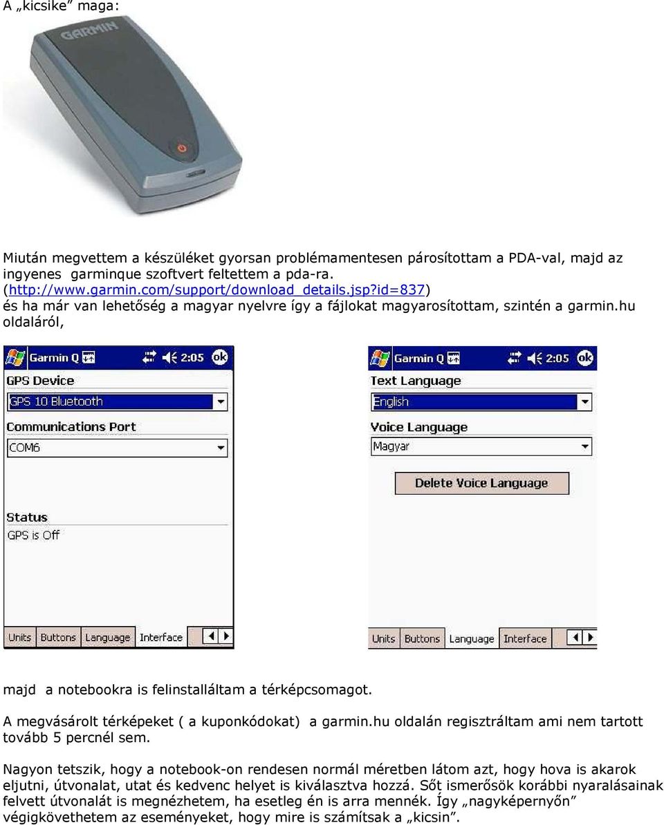 A megvásárolt térképeket ( a kuponkódokat) a garmin.hu oldalán regisztráltam ami nem tartott tovább 5 percnél sem.