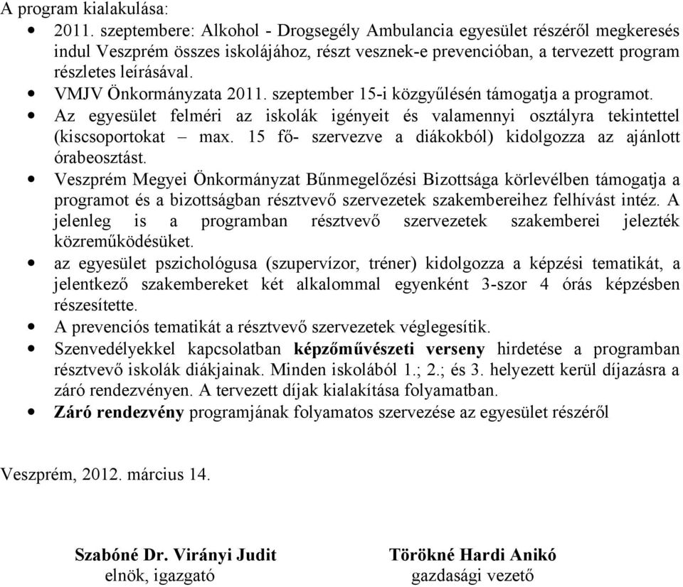 VMJV Önkormányzata 2011. szeptember 15-i közgyűlésén támogatja a programot. Az egyesület felméri az iskolák igényeit és valamennyi osztályra tekintettel (kiscsoportokat max.