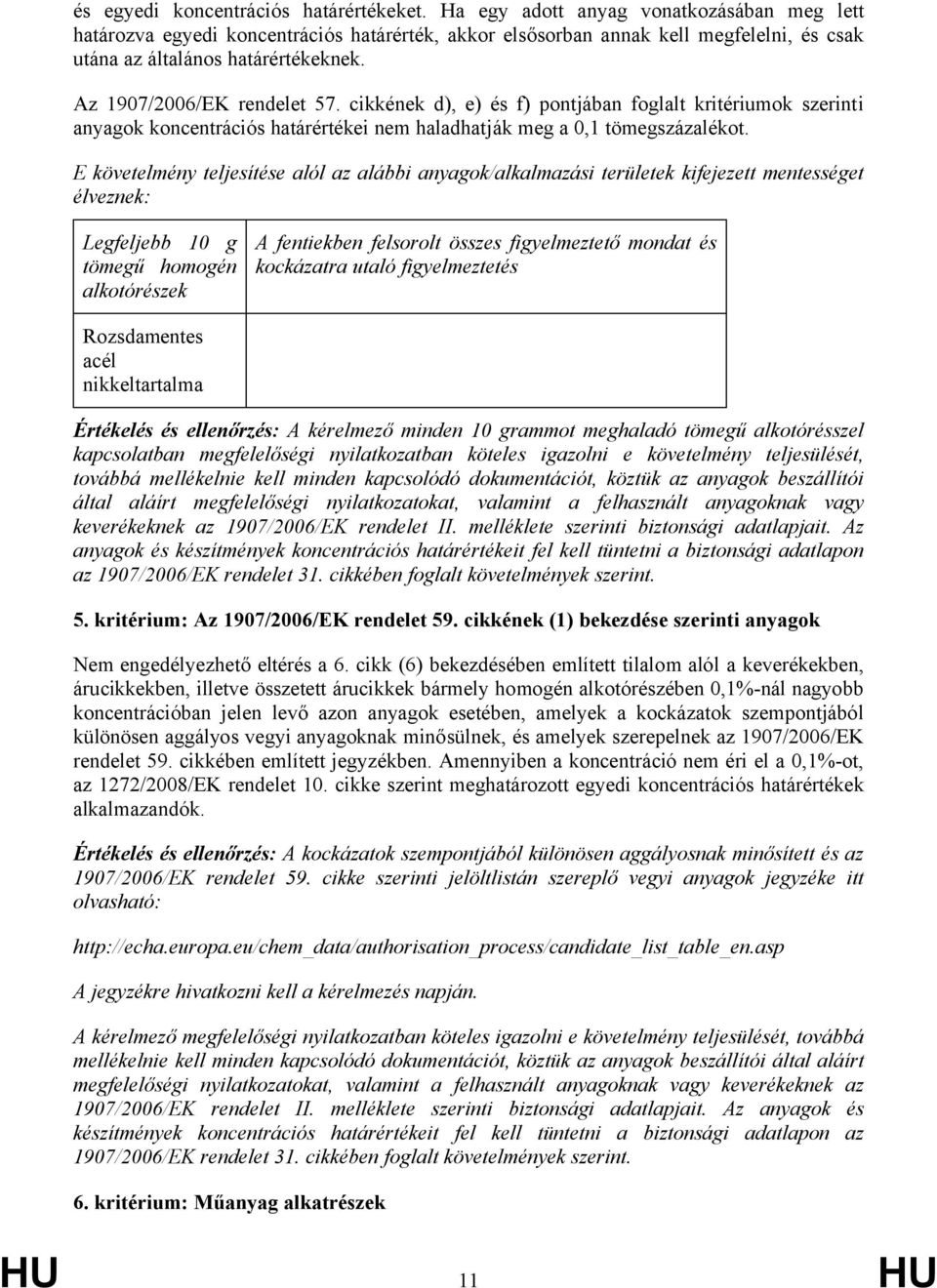 cikkének d), e) és f) pontjában foglalt kritériumok szerinti anyagok koncentrációs határértékei nem haladhatják meg a 0,1 tömegszázalékot.