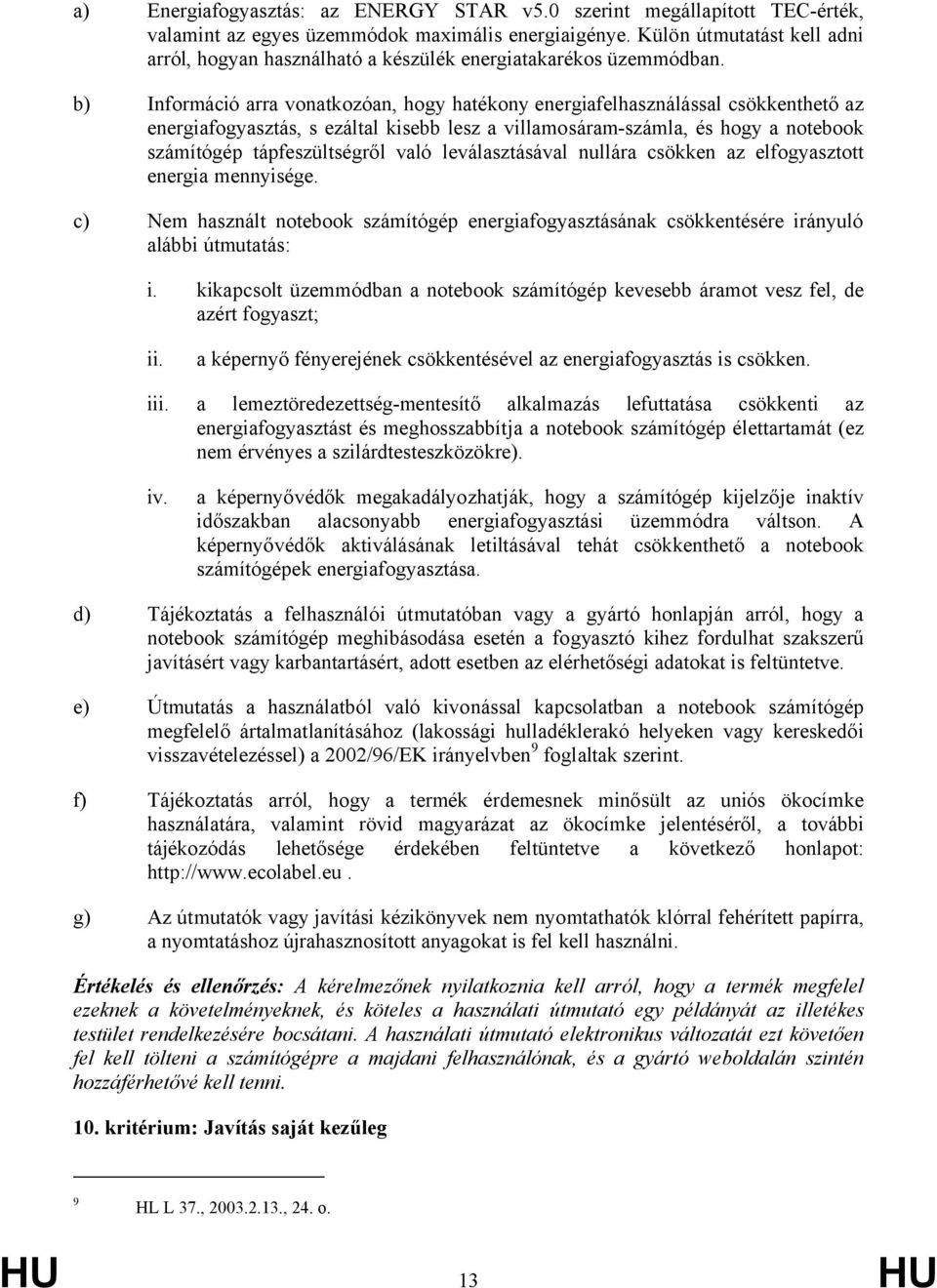 b) Információ arra vonatkozóan, hogy hatékony energiafelhasználással csökkenthető az energiafogyasztás, s ezáltal kisebb lesz a villamosáram-számla, és hogy a notebook számítógép tápfeszültségről