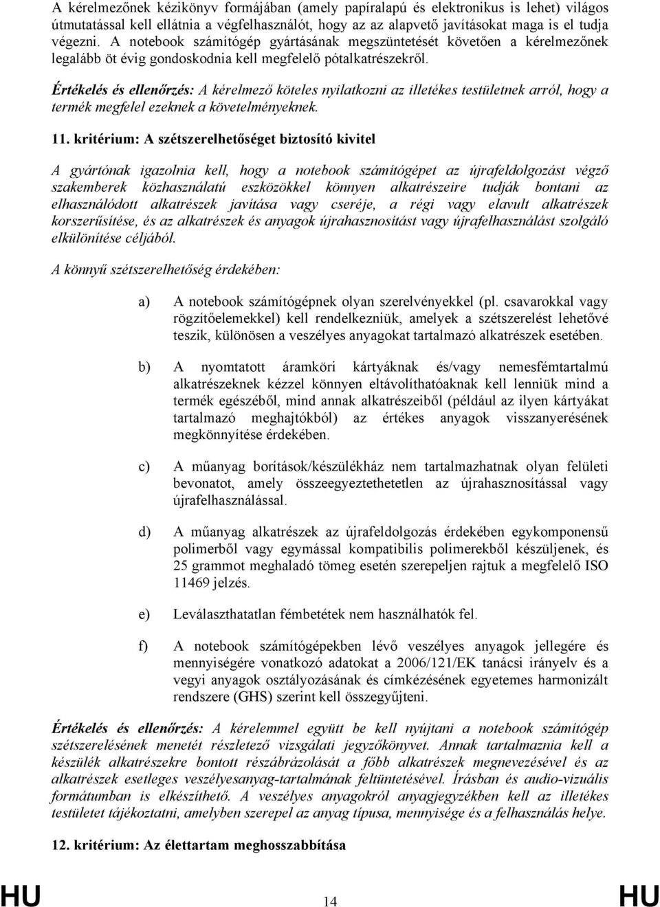 Értékelés és ellenőrzés: A kérelmező köteles nyilatkozni az illetékes testületnek arról, hogy a termék megfelel ezeknek a követelményeknek. 11.