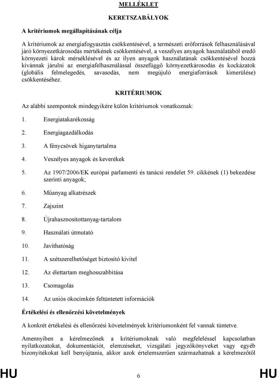 környezetkárosodás és kockázatok (globális felmelegedés, savasodás, nem megújuló energiaforrások kimerülése) csökkentéséhez.