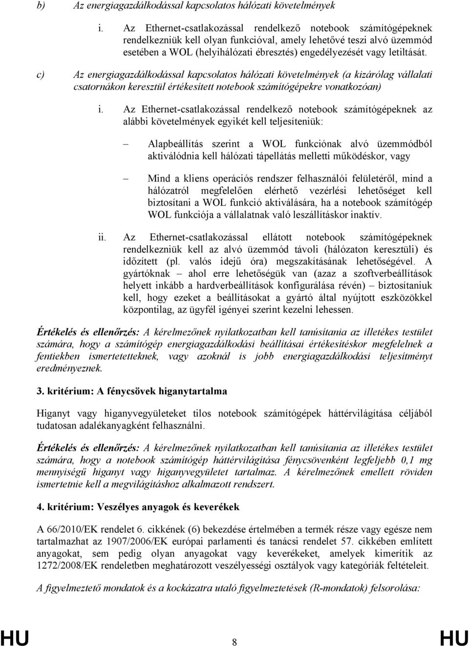 letiltását. c) Az energiagazdálkodással kapcsolatos hálózati követelmények (a kizárólag vállalati csatornákon keresztül értékesített notebook számítógépekre vonatkozóan) i.