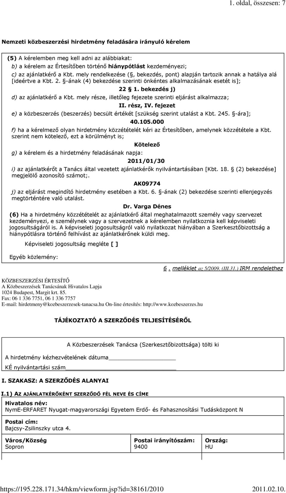 bekezdés j) d) az ajánlatkérı a Kbt. mely része, illetıleg fejezete szerinti eljárást alkalmazza; II. rész, IV. fejezet e) a közbeszerzés (beszerzés) becsült értékét [szükség szerint utalást a Kbt.