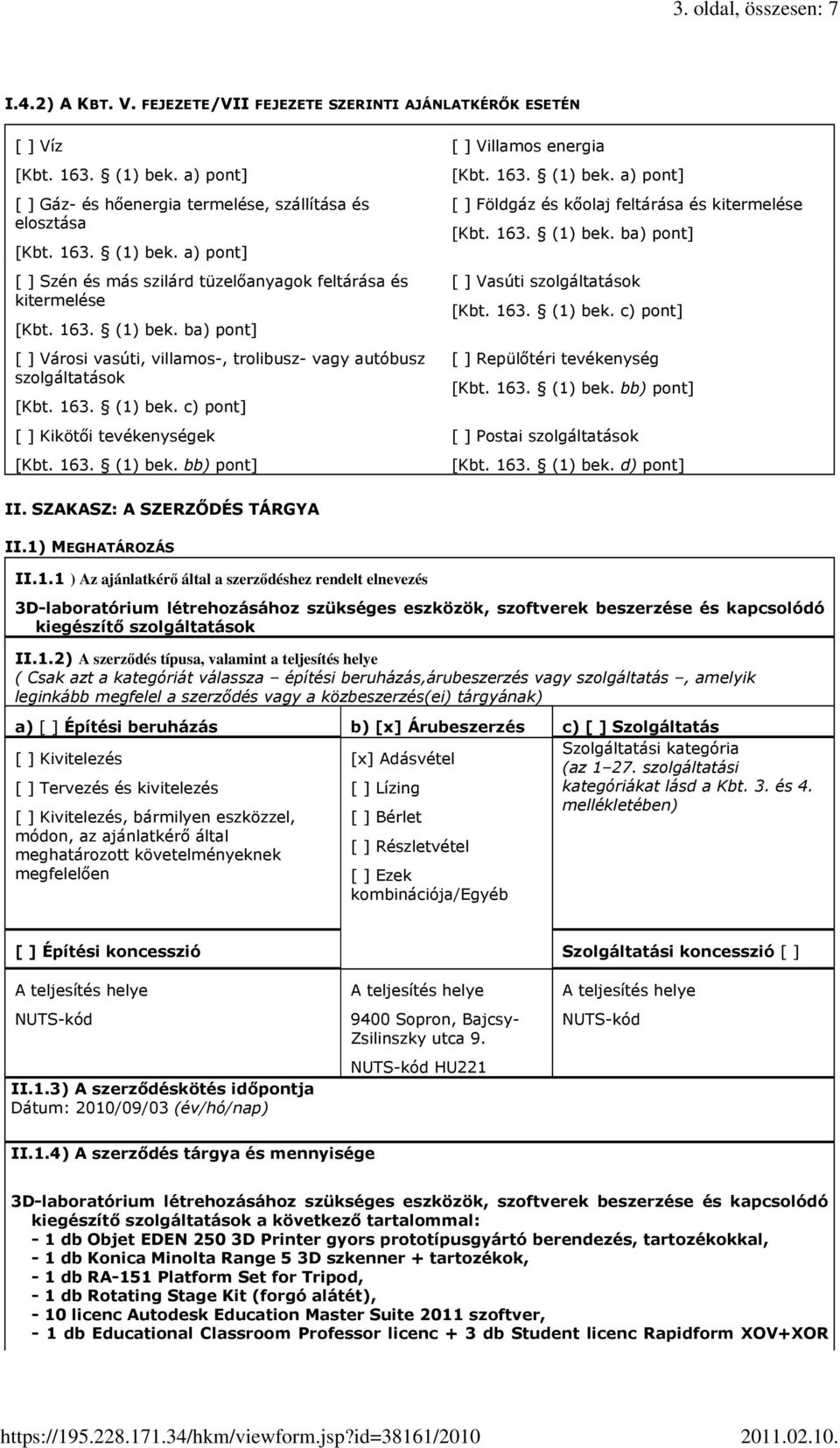 163. (1) bek. a) pont] [ ] Földgáz és kıolaj feltárása és kitermelése [Kbt. 163. (1) bek. ba) pont] [ ] Vasúti szolgáltatások [Kbt. 163. (1) bek. c) pont] [ ] Repülıtéri tevékenység [Kbt. 163. (1) bek. bb) pont] [ ] Postai szolgáltatások [Kbt.