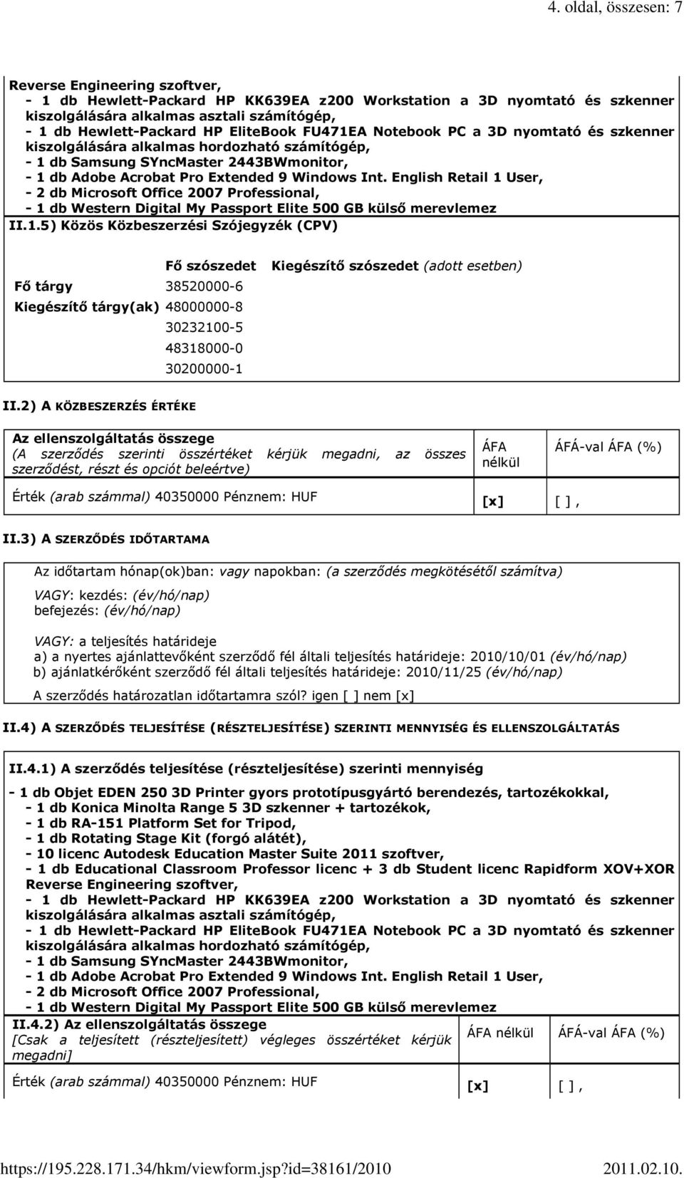 English Retail 1 User, - 2 db Microsoft Office 2007 Professional, - 1 db Western Digital My Passport Elite 500 GB külsı merevlemez II.1.5) Közös Közbeszerzési Szójegyzék (CPV) Fı szószedet Kiegészítı szószedet (adott esetben) Fı tárgy 38520000-6 Kiegészítı tárgy(ak) 48000000-8 30232100-5 48318000-0 30200000-1 II.