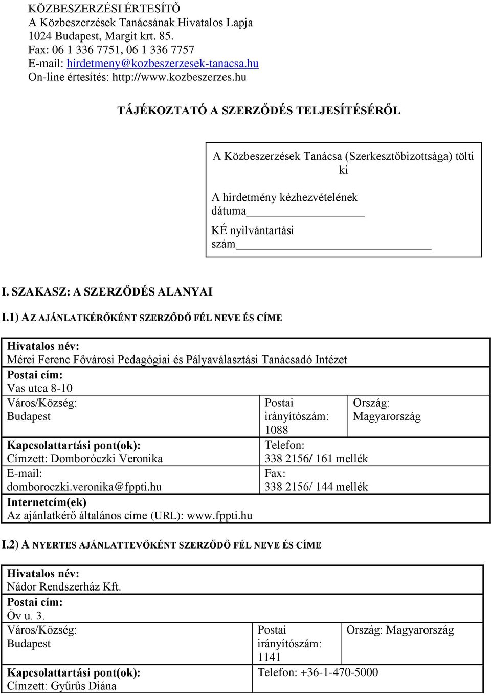 hu TÁJÉKOZTATÓ A SZERZŐDÉS TELJESÍTÉSÉRŐL A Közbeszerzések Tanácsa (Szerkesztőbizottsága) tölti ki A hirdetmény kézhezvételének dátuma KÉ nyilvántartási szám I. SZAKASZ: A SZERZŐDÉS ALANYAI I.