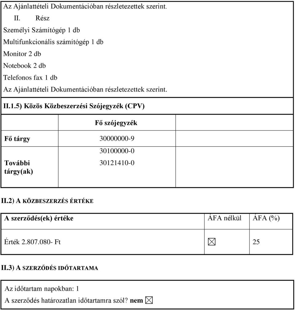 5) Közös Közbeszerzési Szójegyzék (CPV) Fő szójegyzék Fő tárgy 30000000-9 További tárgy(ak) 30100000-0 30121410-0 II.