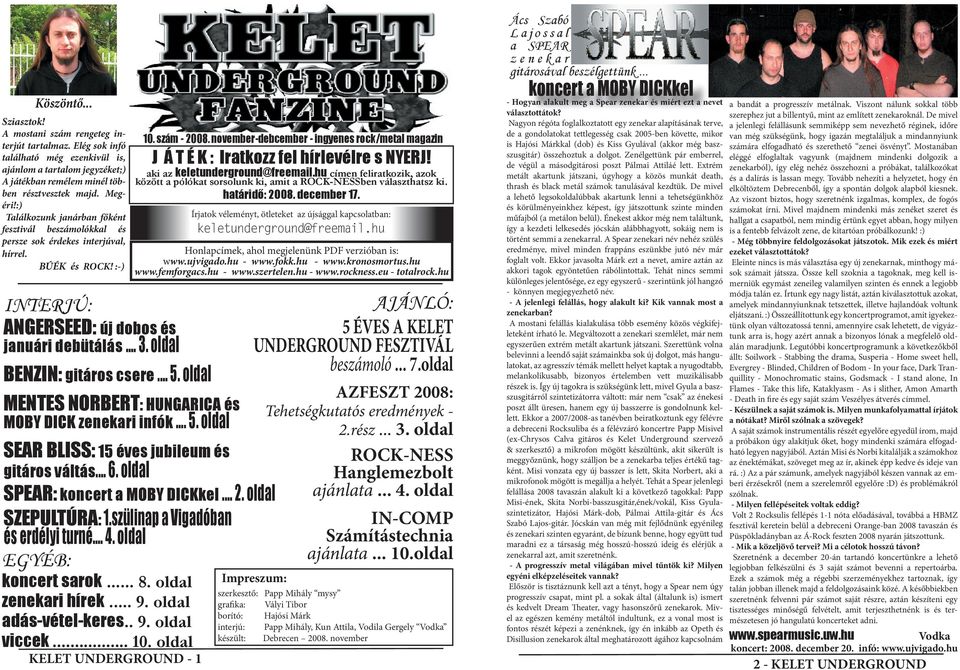 .. 5. oldal MENTES NORBERT: HUNGARICA és MOBY DICK zenekari infók... 5. oldal SEAR BLISS: 15 éves jubileum és gitáros váltás... 6. oldal SPEAR: koncert a MOBY DICKkel... 2. oldal SZEPULTÚRA: 1.