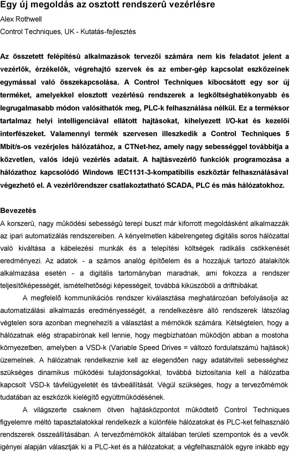 A Control Techniques kibocsátott egy sor új terméket, amelyekkel elosztott vezérlésû rendszerek a legköltséghatékonyabb és legrugalmasabb módon valósíthatók meg, PLC-k felhasználása nélkül.