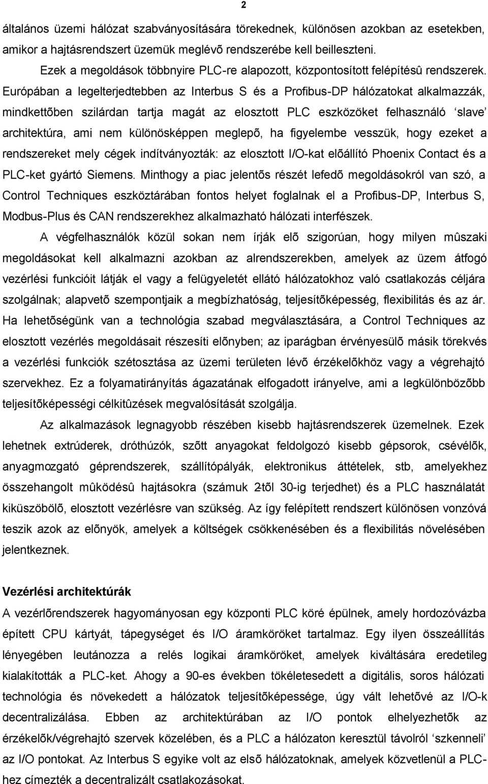 Európában a legelterjedtebben az Interbus S és a Profibus-DP hálózatokat alkalmazzák, mindkettõben szilárdan tartja magát az elosztott PLC eszközöket felhasználó slave architektúra, ami nem