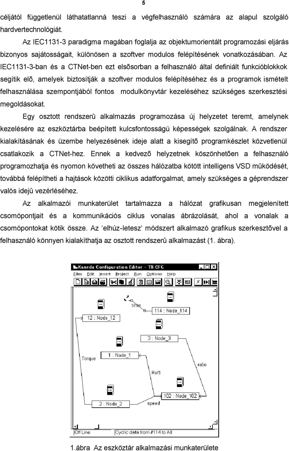 Az IEC1131-3-ban és a CTNet-ben ezt elsõsorban a felhasználó által definiált funkcióblokkok segítik elõ, amelyek biztosítják a szoftver modulos felépítéséhez és a programok ismételt felhasználása