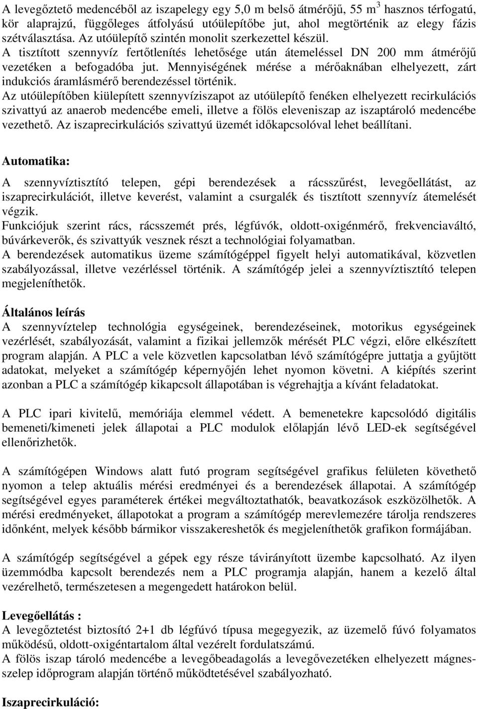 Mennyiségének mérése a mérőaknában elhelyezett, zárt indukciós áramlásmérő berendezéssel történik.