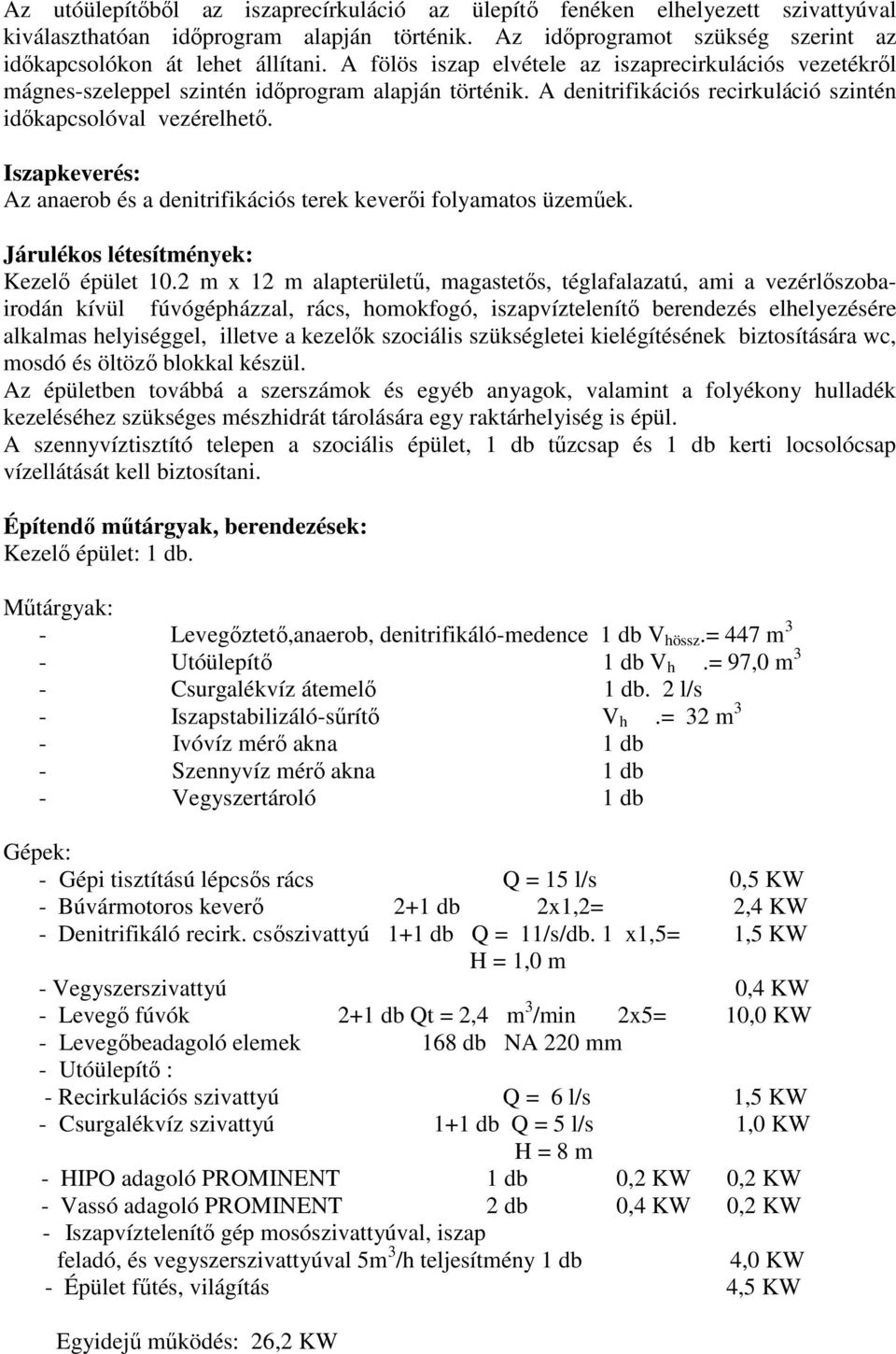 Iszapkeverés: Az anaerob és a denitrifikációs terek keverői folyamatos üzeműek. Járulékos létesítmények: Kezelő épület 10.