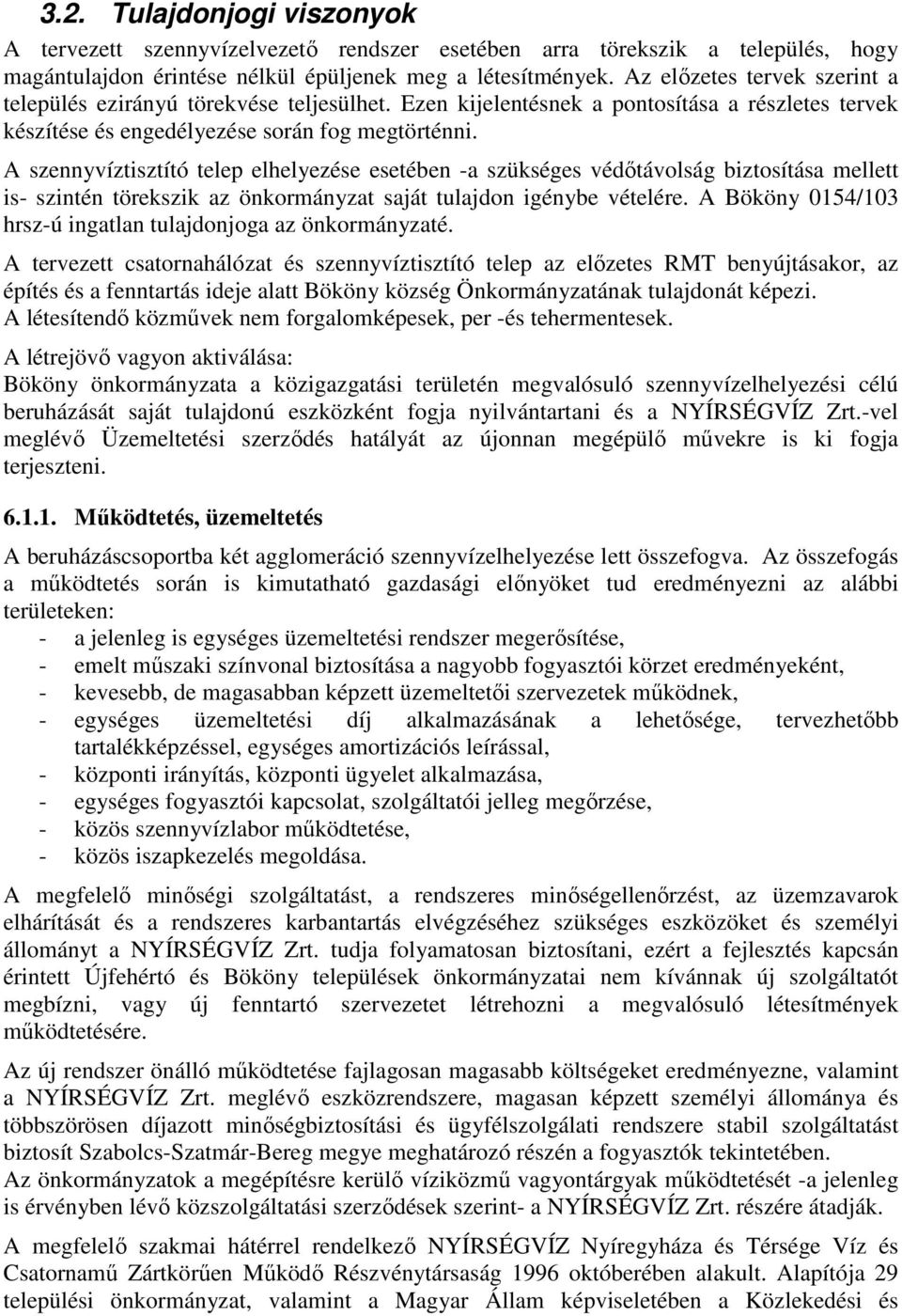 A szennyvíztisztító telep elhelyezése esetében -a szükséges védőtávolság biztosítása mellett is- szintén törekszik az önkormányzat saját tulajdon igénybe vételére.