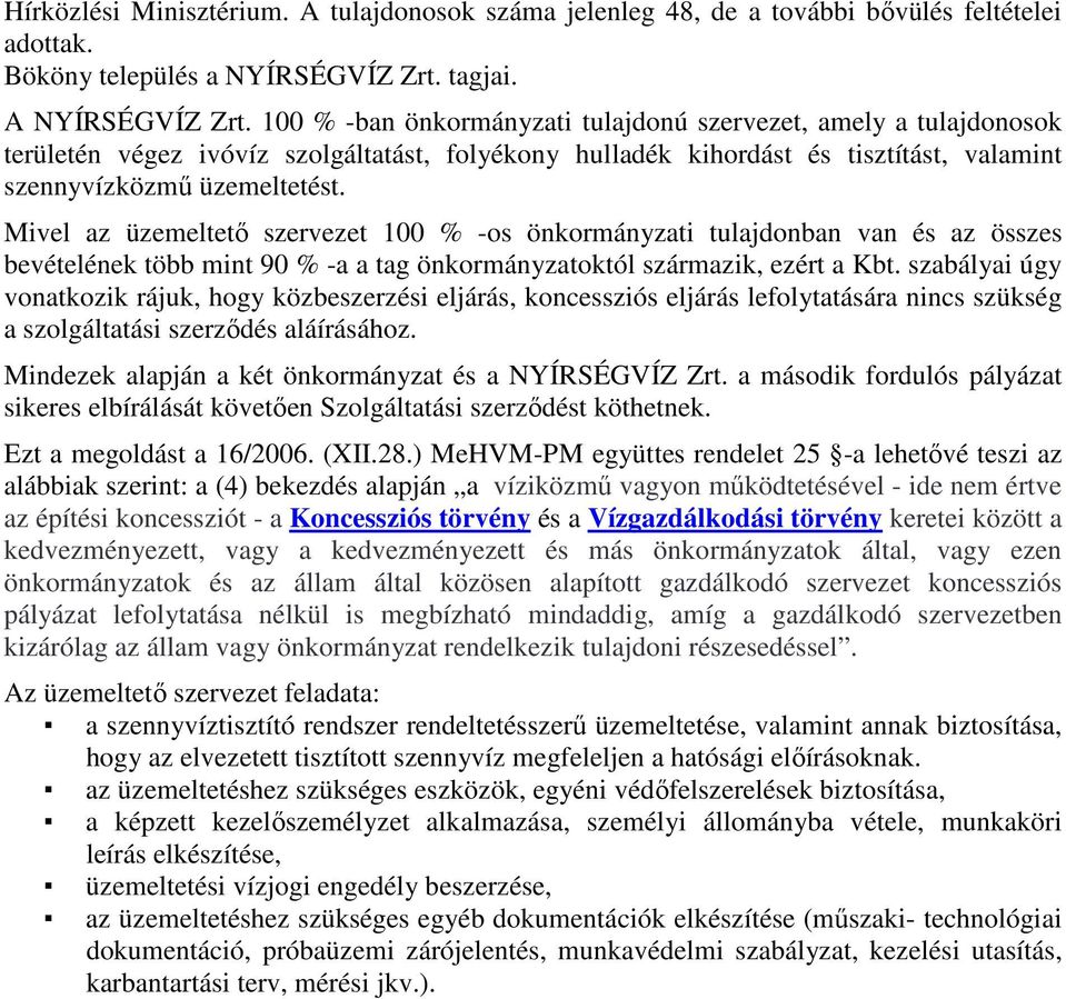 Mivel az üzemeltető szervezet 100 % -os önkormányzati tulajdonban van és az összes bevételének több mint 90 % -a a tag önkormányzatoktól származik, ezért a Kbt.