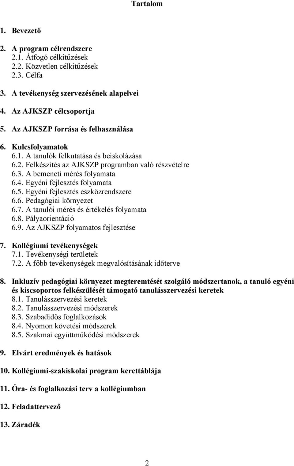 Egyéni fejlesztés folyamata 6.5. Egyéni fejlesztés eszközrendszere 6.6. Pedagógiai környezet 6.7. A tanulói mérés és értékelés folyamata 6.8. Pályaorientáció 6.9. Az AJKSZP folyamatos fejlesztése 7.