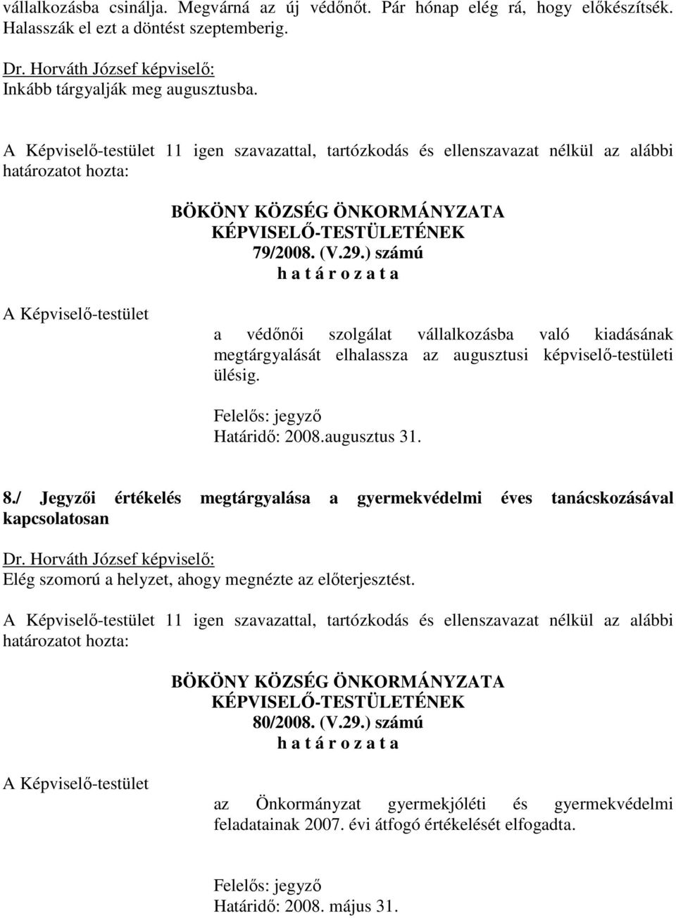 Felelős: jegyző Határidő: 2008.augusztus 31. 8./ Jegyzői értékelés megtárgyalása a gyermekvédelmi éves tanácskozásával kapcsolatosan Dr.