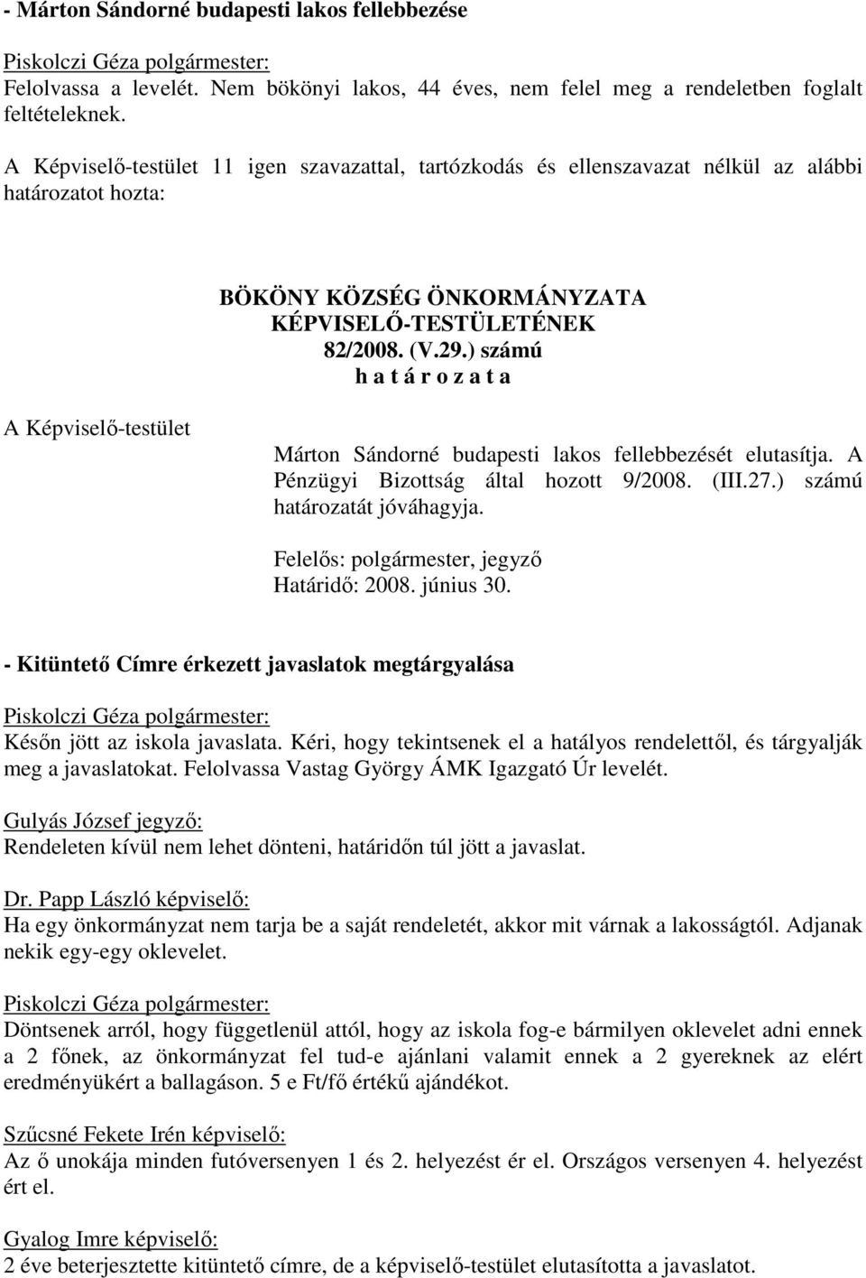 ) számú határozatát jóváhagyja. Felelős: polgármester, jegyző Határidő: 2008. június 30. - Kitüntető Címre érkezett javaslatok megtárgyalása Későn jött az iskola javaslata.