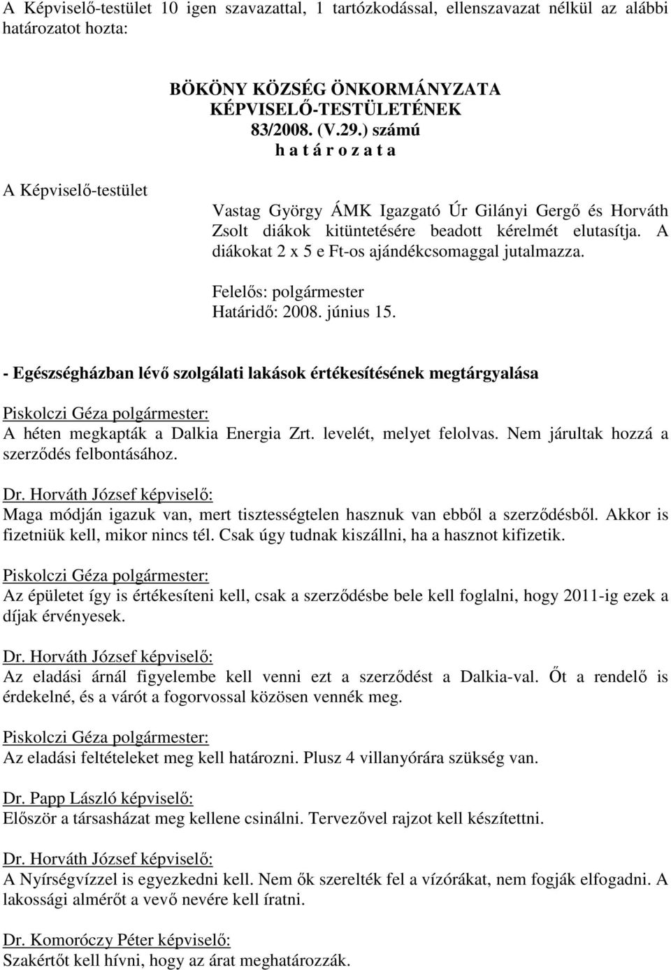 Felelős: polgármester Határidő: 2008. június 15. - Egészségházban lévő szolgálati lakások értékesítésének megtárgyalása A héten megkapták a Dalkia Energia Zrt. levelét, melyet felolvas.