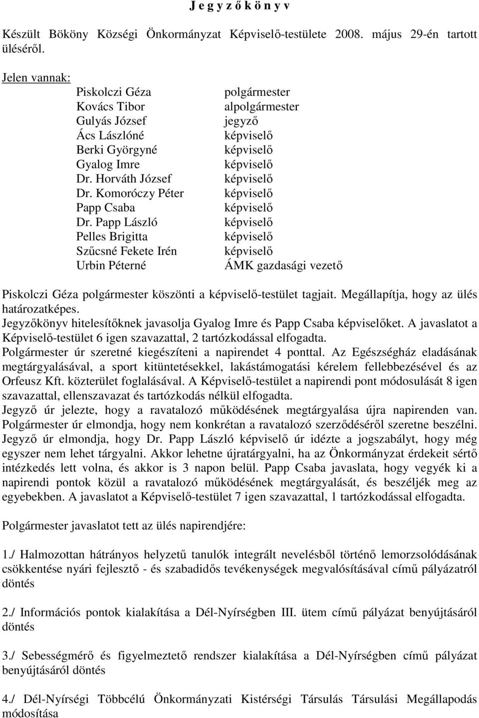 Papp László Pelles Brigitta Szűcsné Fekete Irén Urbin Péterné polgármester alpolgármester jegyző ÁMK gazdasági vezető Piskolczi Géza polgármester köszönti a -testület tagjait.