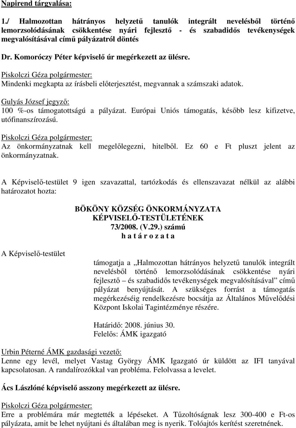 Komoróczy Péter úr megérkezett az ülésre. Mindenki megkapta az írásbeli előterjesztést, megvannak a számszaki adatok. 100 %-os támogatottságú a pályázat.