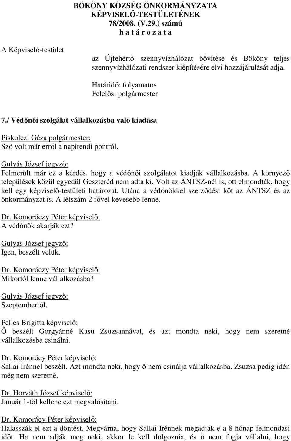 A környező települések közül egyedül Geszteréd nem adta ki. Volt az ÁNTSZ-nél is, ott elmondták, hogy kell egy -testületi határozat. Utána a védőnőkkel szerződést köt az ÁNTSZ és az önkormányzat is.