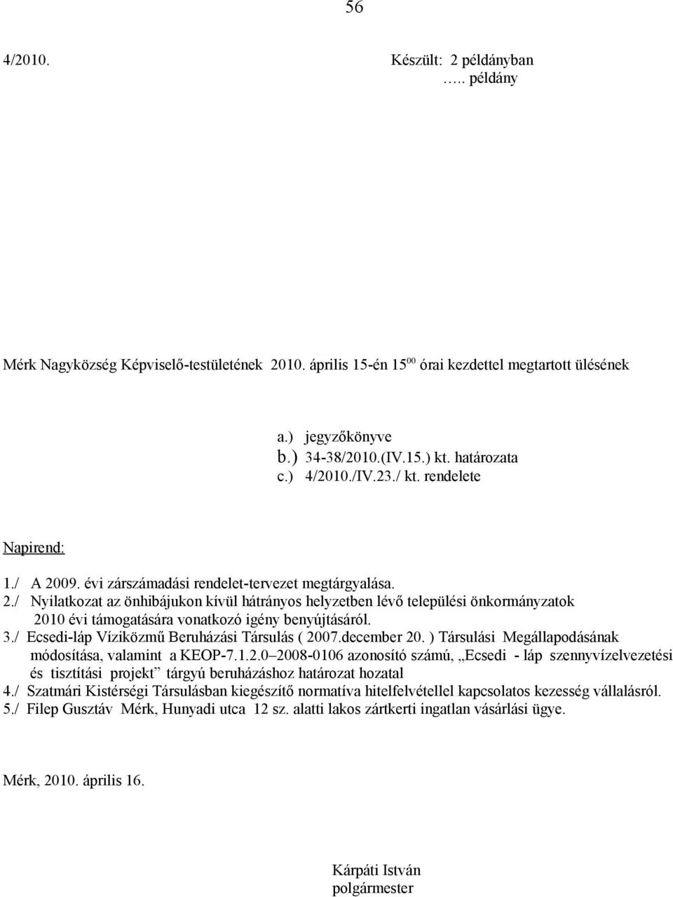 09. évi zárszámadási rendelet-tervezet megtárgyalása. 2./ Nyilatkozat az önhibájukon kívül hátrányos helyzetben lévő települési önkormányzatok 2010 évi támogatására vonatkozó igény benyújtásáról. 3.