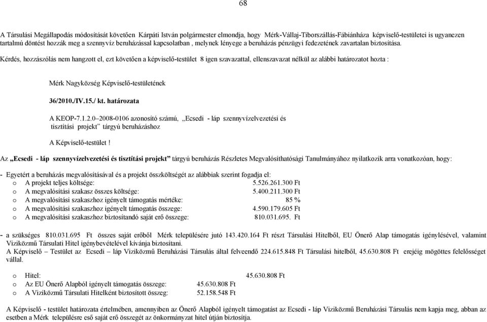 Kérdés, hozzászólás nem hangzott el, ezt követően a képviselő-testület 8 igen szavazattal, ellenszavazat nélkül az alábbi határozatot hozta : Mérk Nagyközség Képviselő-testületének 36/2010./IV.15.