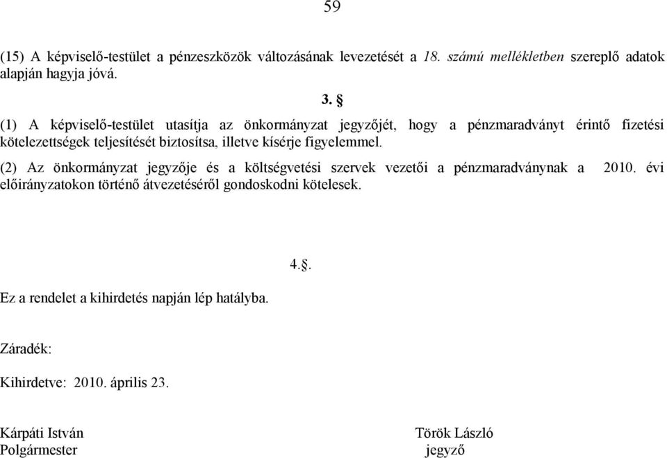 kísérje figyelemmel. (2) Az önkormányzat jegyzője és a költségvetési szervek vezetői a pénzmaradványnak a 2010.