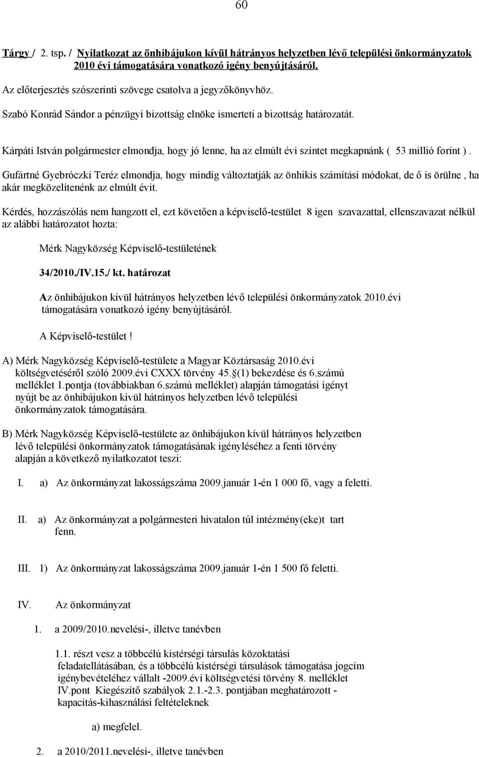 Kárpáti István polgármester elmondja, hogy jó lenne, ha az elmúlt évi szintet megkapnánk ( 53 millió forint ).