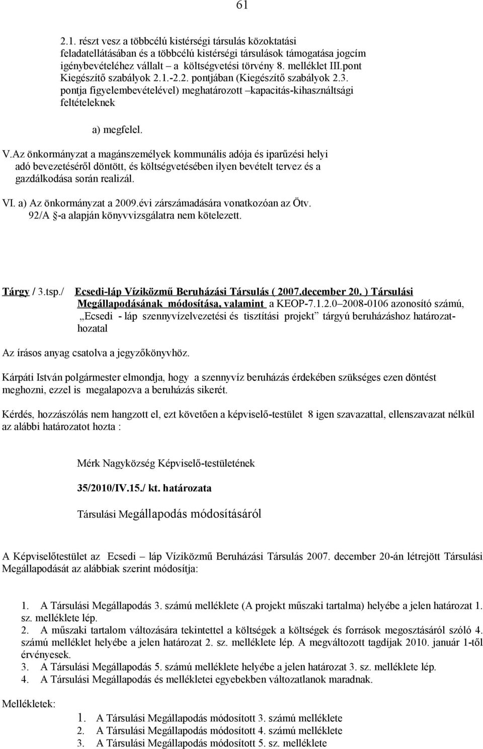 Az önkormányzat a magánszemélyek kommunális adója és iparűzési helyi adó bevezetéséről döntött, és költségvetésében ilyen bevételt tervez és a gazdálkodása során realizál. VI.