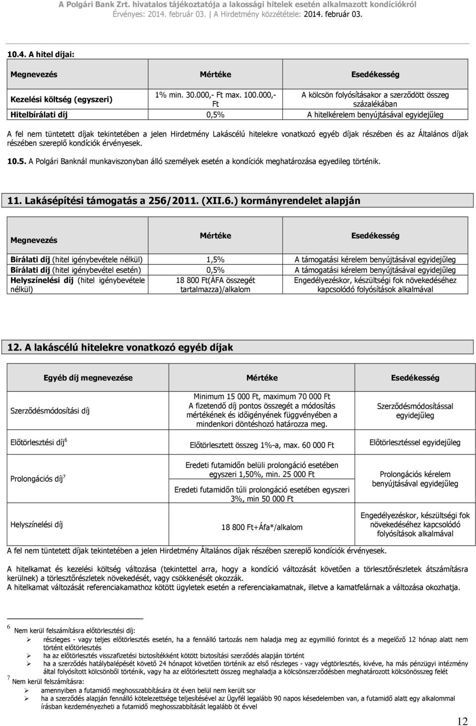 vonatkozó egyéb díjak részében és az Általános díjak részében szereplő kondíciók érvényesek. 10.5. A Polgári Banknál munkaviszonyban álló személyek esetén a kondíciók meghatározása egyedileg történik.