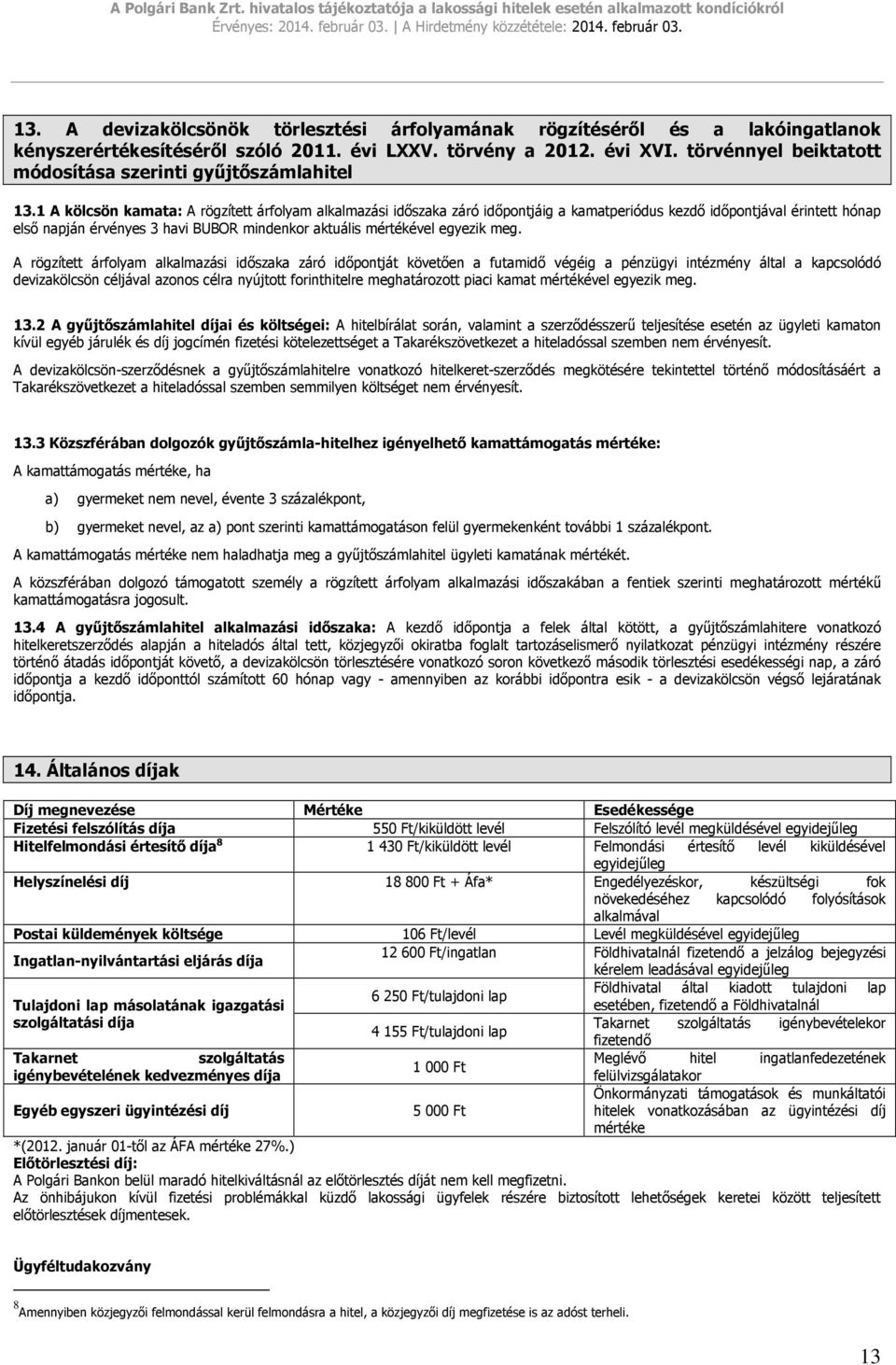 1 A kölcsön kamata: A rögzített árfolyam alkalmazási időszaka záró időpontjáig a kamatperiódus kezdő időpontjával érintett hónap első napján érvényes 3 havi BUBOR mindenkor aktuális mértékével