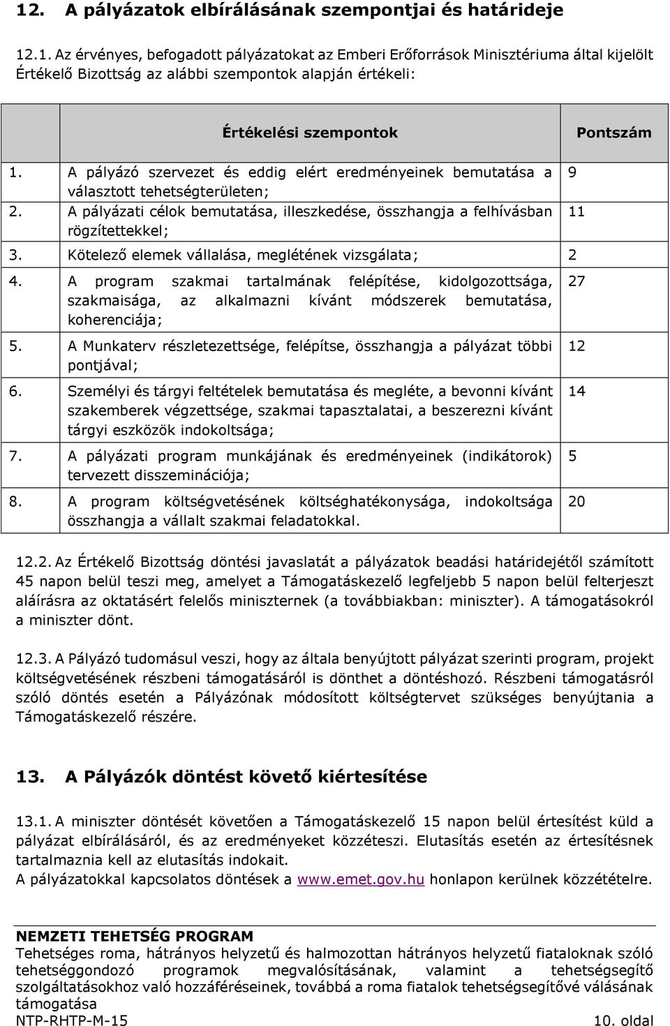 Kötelező elemek vállalása, meglétének vizsgálata; 2 4. A program szakmai tartalmának felépítése, kidolgozottsága, szakmaisága, az alkalmazni kívánt módszerek bemutatása, koherenciája; 5.