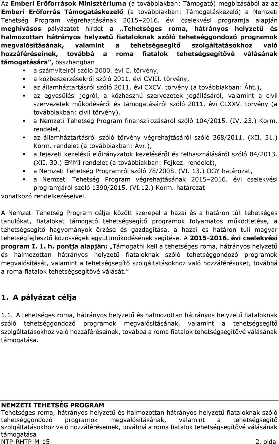 megvalósításának, valamint a tehetségsegítő szolgáltatásokhoz való hozzáféréseinek, továbbá a roma fiatalok tehetségsegítővé válásának támogatására, összhangban a számvitelről szóló 2000. évi C.