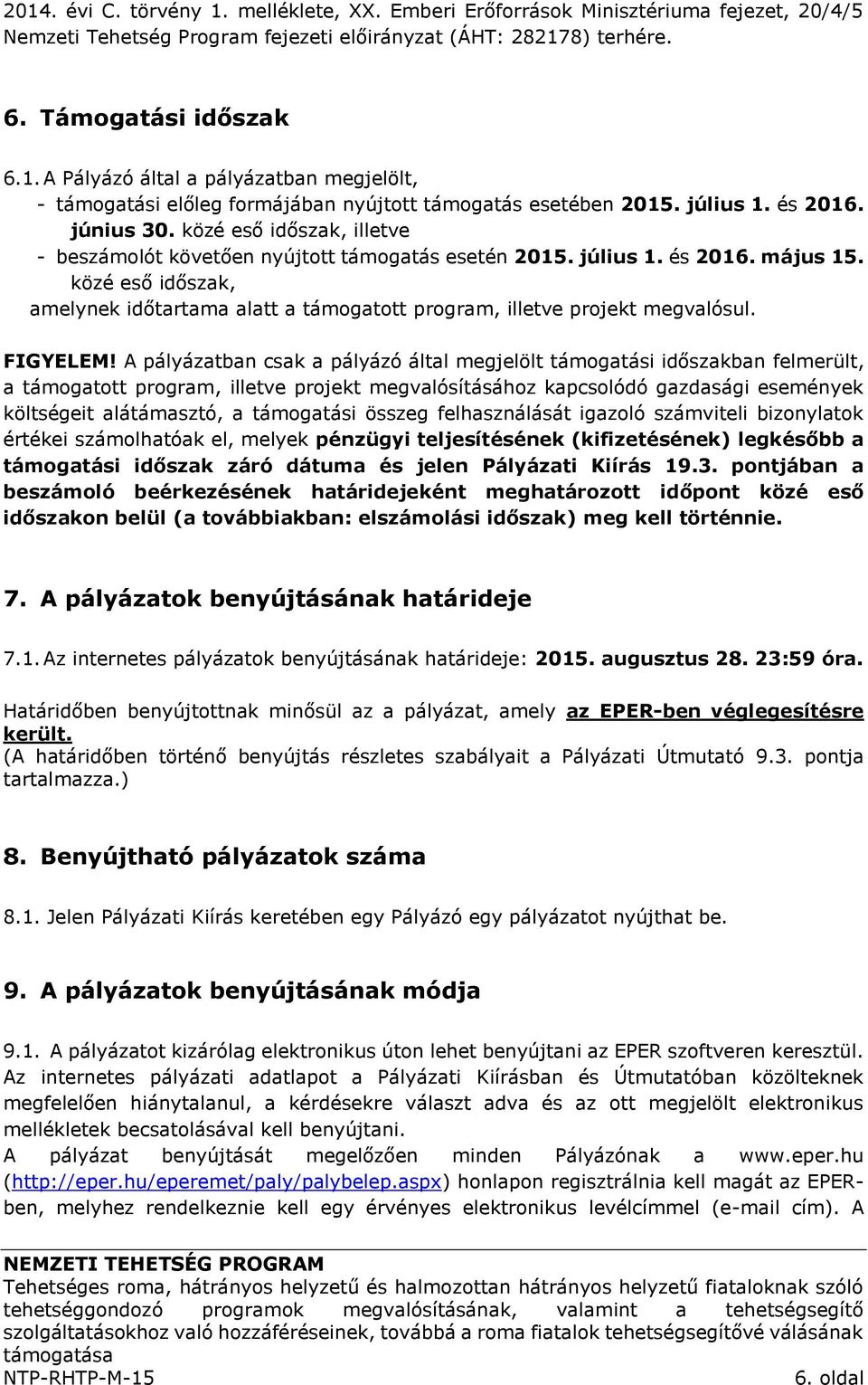 közé eső időszak, amelynek időtartama alatt a támogatott program, illetve projekt megvalósul. FIGYELEM!