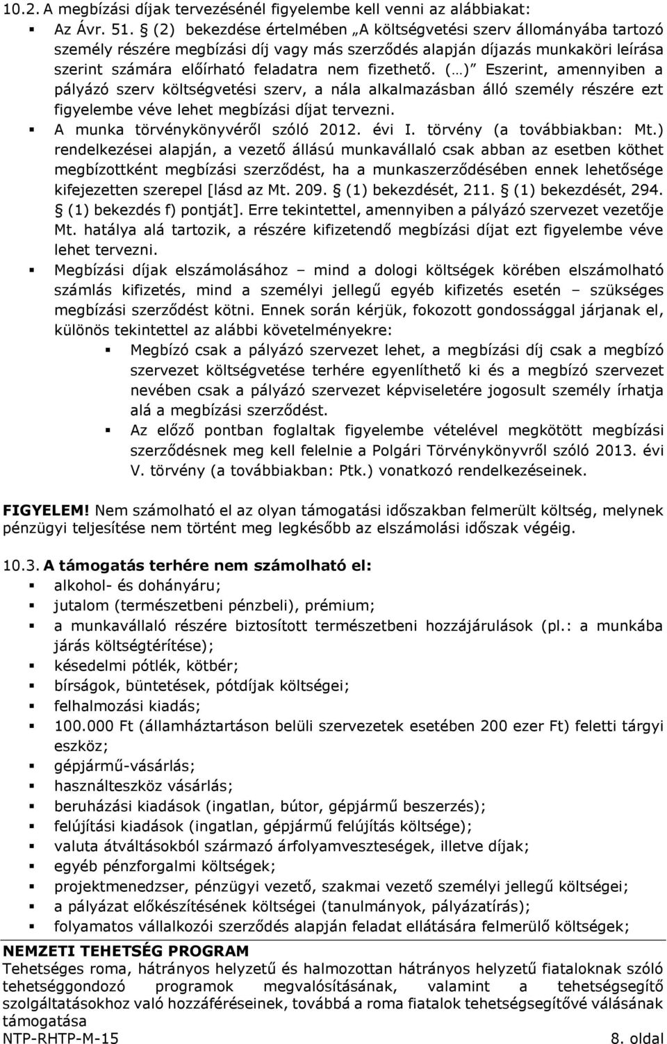 ( ) Eszerint, amennyiben a pályázó szerv költségvetési szerv, a nála alkalmazásban álló személy részére ezt figyelembe véve lehet megbízási díjat tervezni. A munka törvénykönyvéről szóló 2012. évi I.