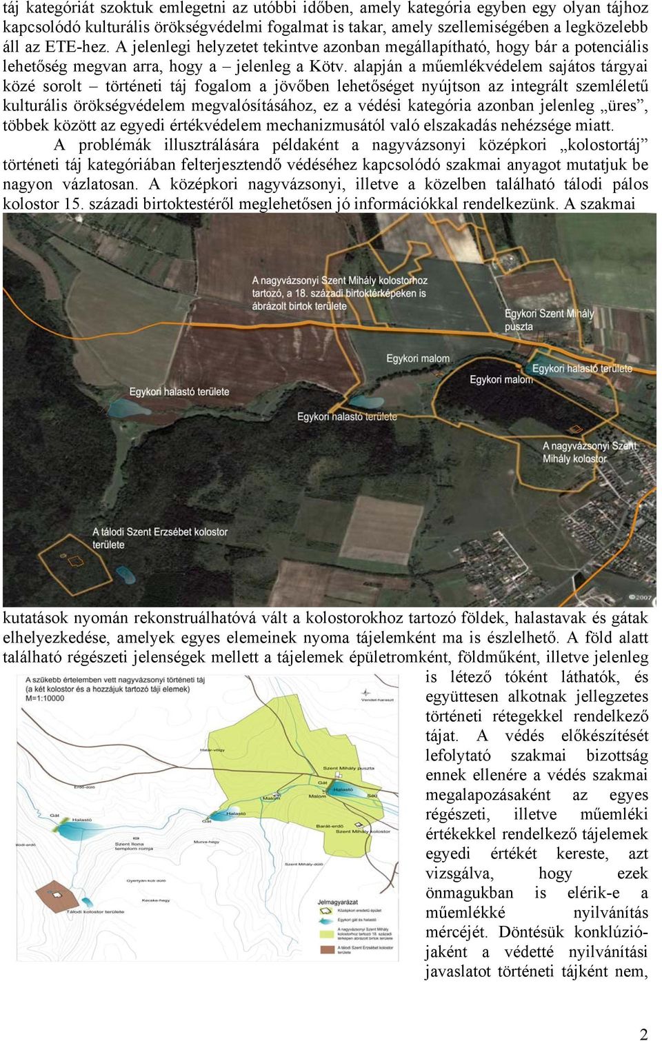 alapján a műemlékvédelem sajátos tárgyai közé sorolt történeti táj fogalom a jövőben lehetőséget nyújtson az integrált szemléletű kulturális örökségvédelem megvalósításához, ez a védési kategória